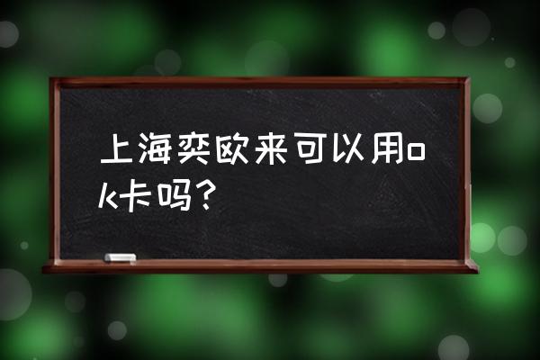 奕欧来上海购物村最新营业时间 上海奕欧来可以用ok卡吗？