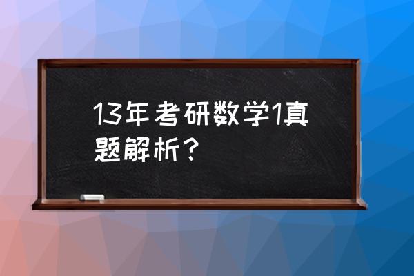 2013年南京中考数学试题 13年考研数学1真题解析？
